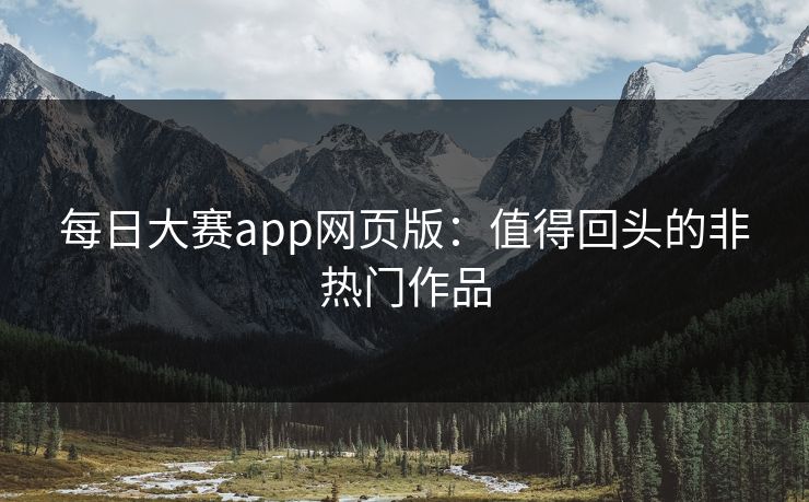 每日大赛app网页版：值得回头的非热门作品