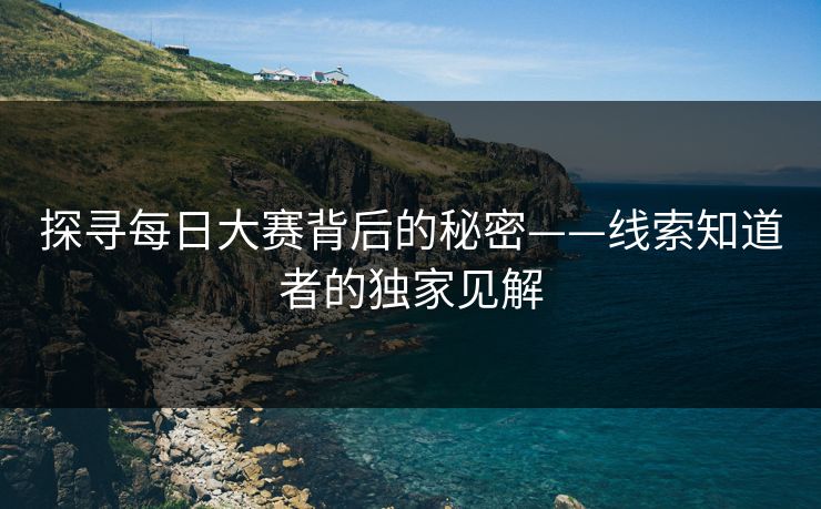 探寻每日大赛背后的秘密——线索知道者的独家见解