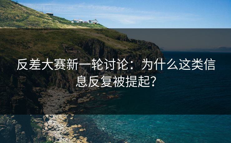 反差大赛新一轮讨论：为什么这类信息反复被提起？